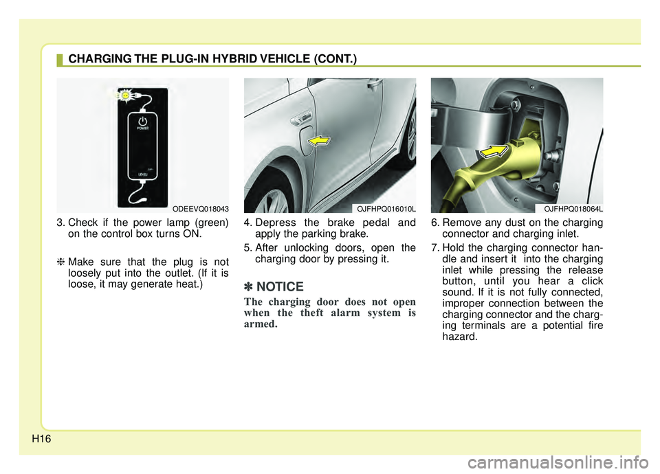 KIA OPTIMA PHEV 2020 Owners Manual H16
3. Check if the power lamp (green)on the control box turns ON.
❈ Make sure that the plug is not
loosely put into the outlet. (If it is
loose, it may generate heat.) 4. Depress the brake pedal an