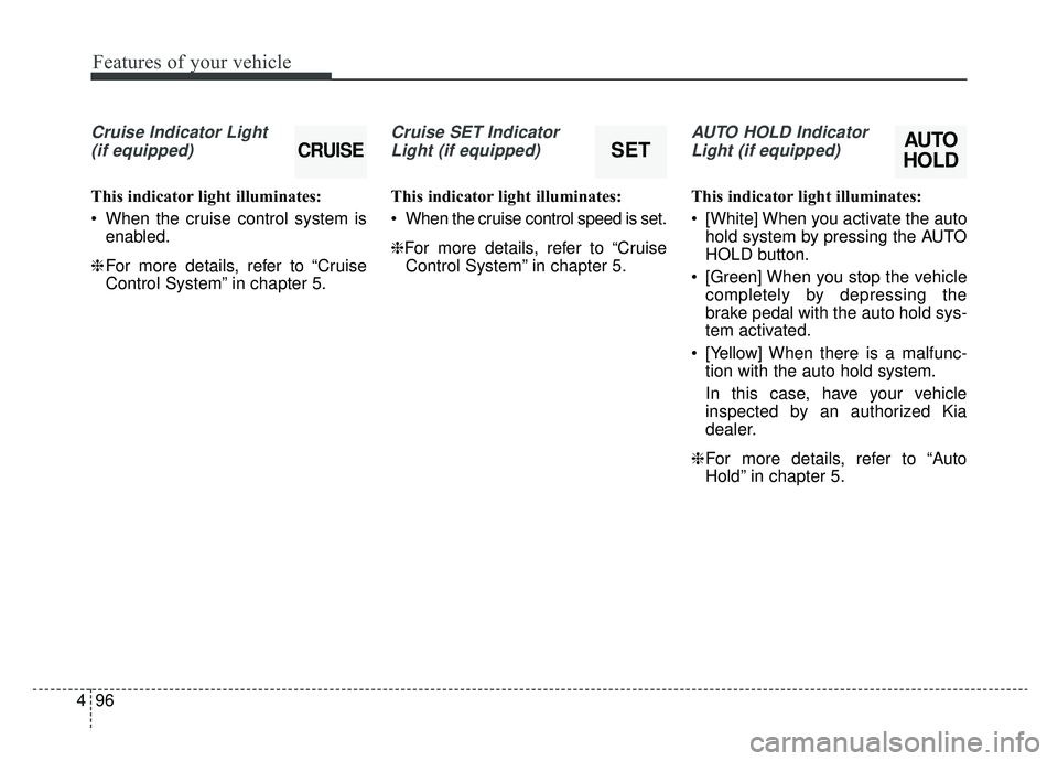 KIA OPTIMA PHEV 2020 Owners Manual Features of your vehicle
96
4
Cruise Indicator Light
(if equipped)
This indicator light illuminates:
When the cruise control system is enabled.
❈ For more details, refer to “Cruise
Control Syste KIA OPTIMA PHEV 2020 Owners Manual Features of your vehicle
96
4
Cruise Indicator Light
(if equipped)
This indicator light illuminates:
When the cruise control system is enabled.
❈ For more details, refer to “Cruise
Control Syste