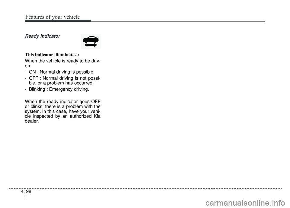 KIA OPTIMA PHEV 2020 Owners Manual Features of your vehicle
98
4
Ready Indicator
This indicator illuminates :
When the vehicle is ready to be driv-
en.
- ON : Normal driving is possible.
- OFF : Normal driving is not possi-
ble, or a KIA OPTIMA PHEV 2020 Owners Manual Features of your vehicle
98
4
Ready Indicator
This indicator illuminates :
When the vehicle is ready to be driv-
en.
- ON : Normal driving is possible.
- OFF : Normal driving is not possi-
ble, or a