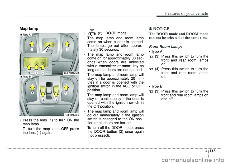 KIA OPTIMA PHEV 2020 Owners Guide 4115
Features of your vehicle
Map lamp 
 Press the lens (1) to turn ON themap lamp.
To turn the map lamp OFF press
the lens (1) again.  (2) : DOOR mode
- The map lamp and room lamp
come on when a door