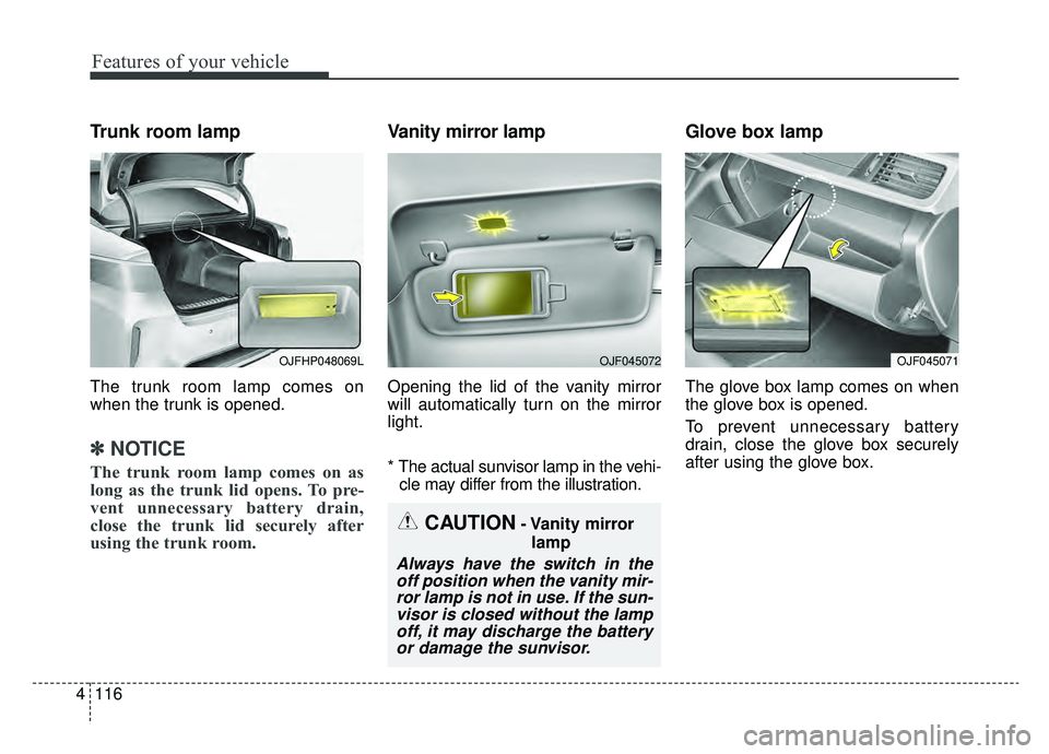 KIA OPTIMA PHEV 2020 Owners Manual Features of your vehicle
116
4
Trunk room lamp
The trunk room lamp comes on
when the trunk is opened.
✽ ✽
NOTICE
The trunk room lamp comes on as
long as the trunk lid opens. To pre-
vent unnecessa KIA OPTIMA PHEV 2020 Owners Manual Features of your vehicle
116
4
Trunk room lamp
The trunk room lamp comes on
when the trunk is opened.
✽ ✽
NOTICE
The trunk room lamp comes on as
long as the trunk lid opens. To pre-
vent unnecessa
