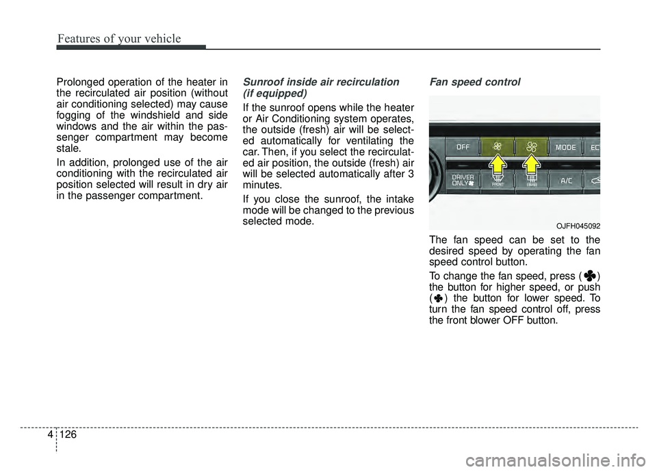KIA OPTIMA PHEV 2020 Owners Manual Features of your vehicle
126
4
Prolonged operation of the heater in
the recirculated air position (without
air conditioning selected) may cause
fogging of the windshield and side
windows and the air w KIA OPTIMA PHEV 2020 Owners Manual Features of your vehicle
126
4
Prolonged operation of the heater in
the recirculated air position (without
air conditioning selected) may cause
fogging of the windshield and side
windows and the air w