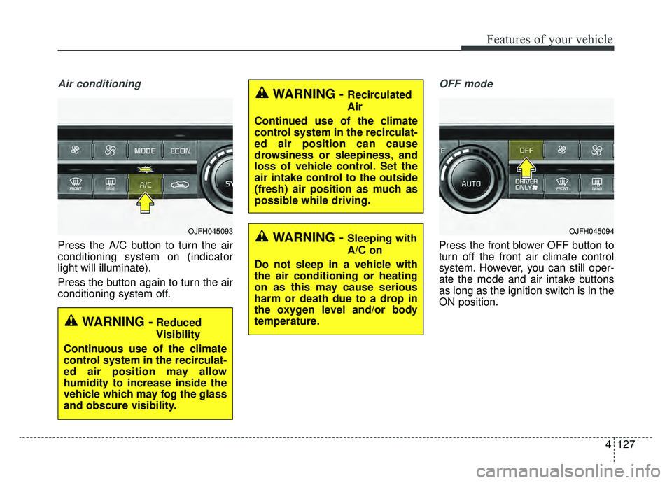 KIA OPTIMA PHEV 2020  Owners Manual 4127
Features of your vehicle
Air conditioning
Press the A/C button to turn the air
conditioning system on (indicator
light will illuminate).
Press the button again to turn the air
conditioning system