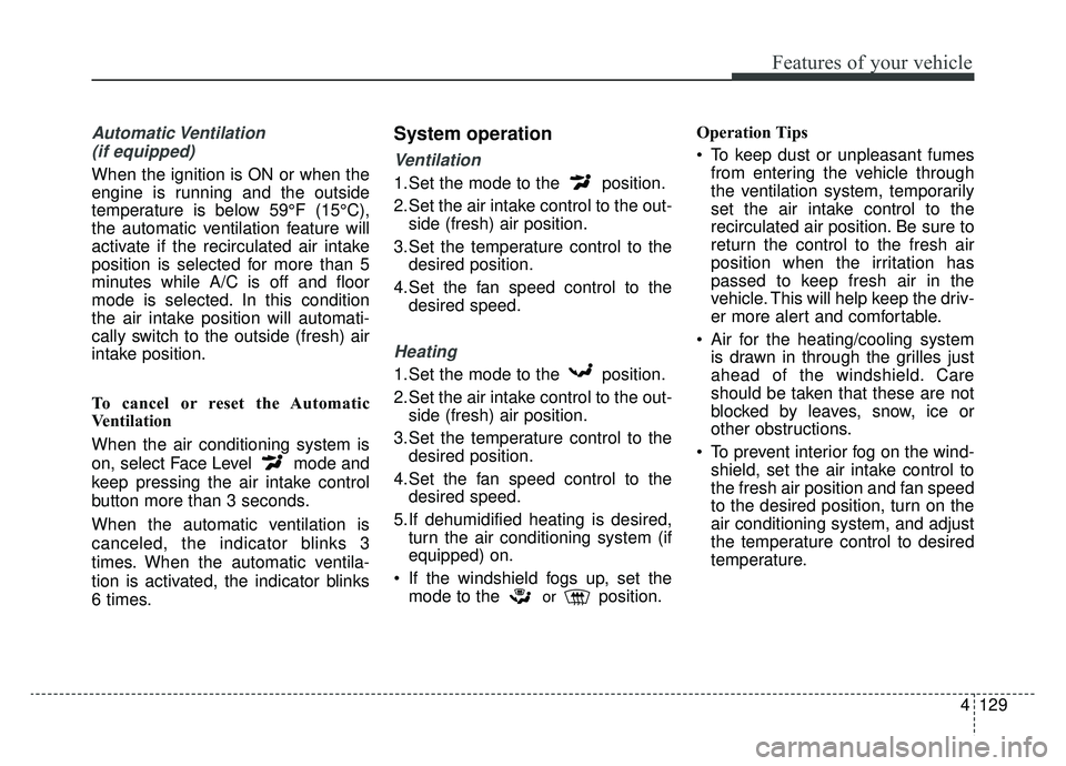 KIA OPTIMA PHEV 2020 Owners Manual 4129
Features of your vehicle
Automatic Ventilation (if equipped)
When the ignition is ON or when the
engine is running and the outside
temperature is below 59°F (15°C),
the automatic ventilation fe KIA OPTIMA PHEV 2020 Owners Manual 4129
Features of your vehicle
Automatic Ventilation (if equipped)
When the ignition is ON or when the
engine is running and the outside
temperature is below 59°F (15°C),
the automatic ventilation fe