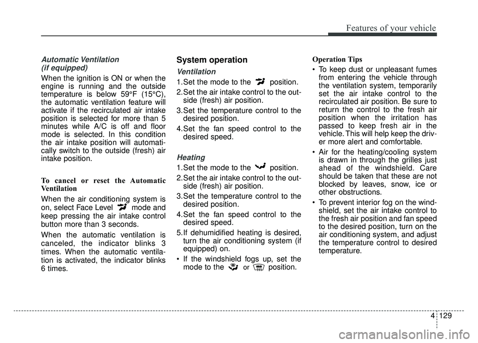KIA OPTIMA PHEV 2020  Owners Manual 4129
Features of your vehicle
Automatic Ventilation (if equipped)
When the ignition is ON or when the
engine is running and the outside
temperature is below 59°F (15°C),
the automatic ventilation fe