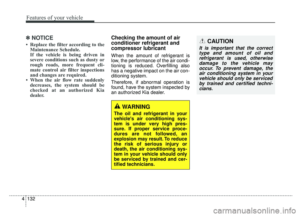 KIA OPTIMA PHEV 2020  Owners Manual Features of your vehicle
132
4
✽ ✽
NOTICE
• Replace the filter according to the
Maintenance Schedule.
If the vehicle is being driven in
severe conditions such as dusty or
rough roads, more frequ