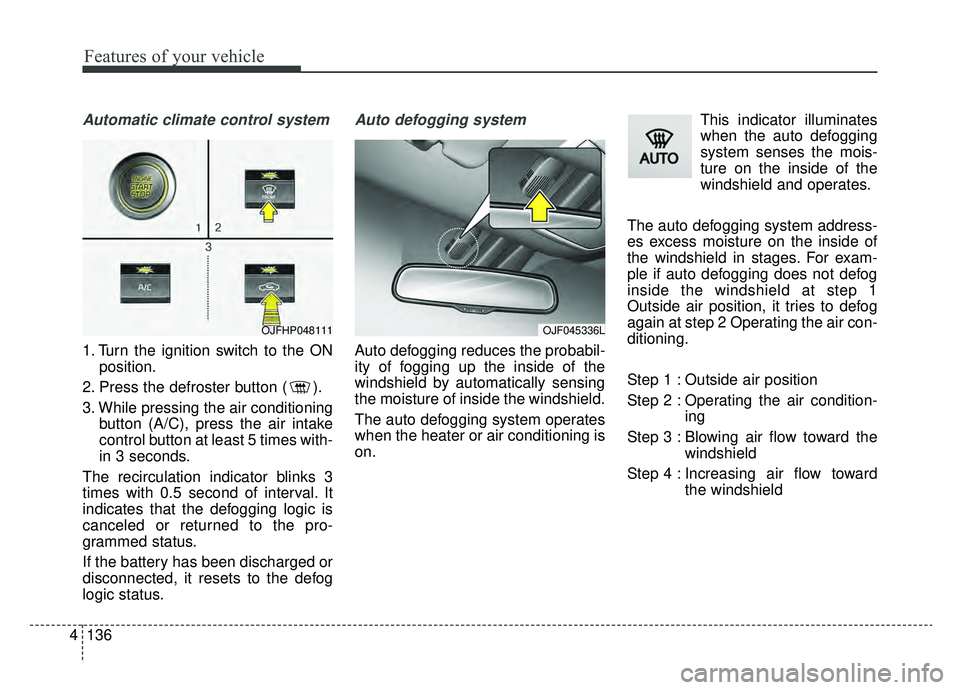 KIA OPTIMA PHEV 2020 Owners Manual Features of your vehicle
136
4
Automatic climate control system
1. Turn the ignition switch to the ON
position.
2. Press the defroster button ( ).
3. While pressing the air conditioning button (A/C), KIA OPTIMA PHEV 2020 Owners Manual Features of your vehicle
136
4
Automatic climate control system
1. Turn the ignition switch to the ON
position.
2. Press the defroster button ( ).
3. While pressing the air conditioning button (A/C),