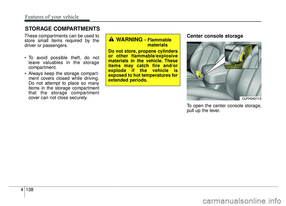 KIA OPTIMA PHEV 2020 Owners Manual Features of your vehicle
138
4
STORAGE COMPARTMENTS
These compartments can be used to
store small items required by the
driver or passengers.
To avoid possible theft, do not
leave valuables in the s KIA OPTIMA PHEV 2020 Owners Manual Features of your vehicle
138
4
STORAGE COMPARTMENTS
These compartments can be used to
store small items required by the
driver or passengers.
To avoid possible theft, do not
leave valuables in the s