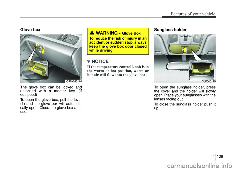 KIA OPTIMA PHEV 2020 Owners Guide 4139
Features of your vehicle
Glove box
The glove box can be locked and
unlocked with a master key. (if
equipped)
To open the glove box, pull the lever
(1) and the glove box will automati-
cally open.