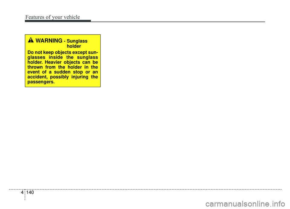 KIA OPTIMA PHEV 2020 Owners Manual Features of your vehicle
140
4
WARNING- Sunglass
holder
Do not keep objects except sun-
glasses inside the sunglass
holder. Heavier objects can be
thrown from the holder in the
event of a sudden stop KIA OPTIMA PHEV 2020 Owners Manual Features of your vehicle
140
4
WARNING- Sunglass
holder
Do not keep objects except sun-
glasses inside the sunglass
holder. Heavier objects can be
thrown from the holder in the
event of a sudden stop