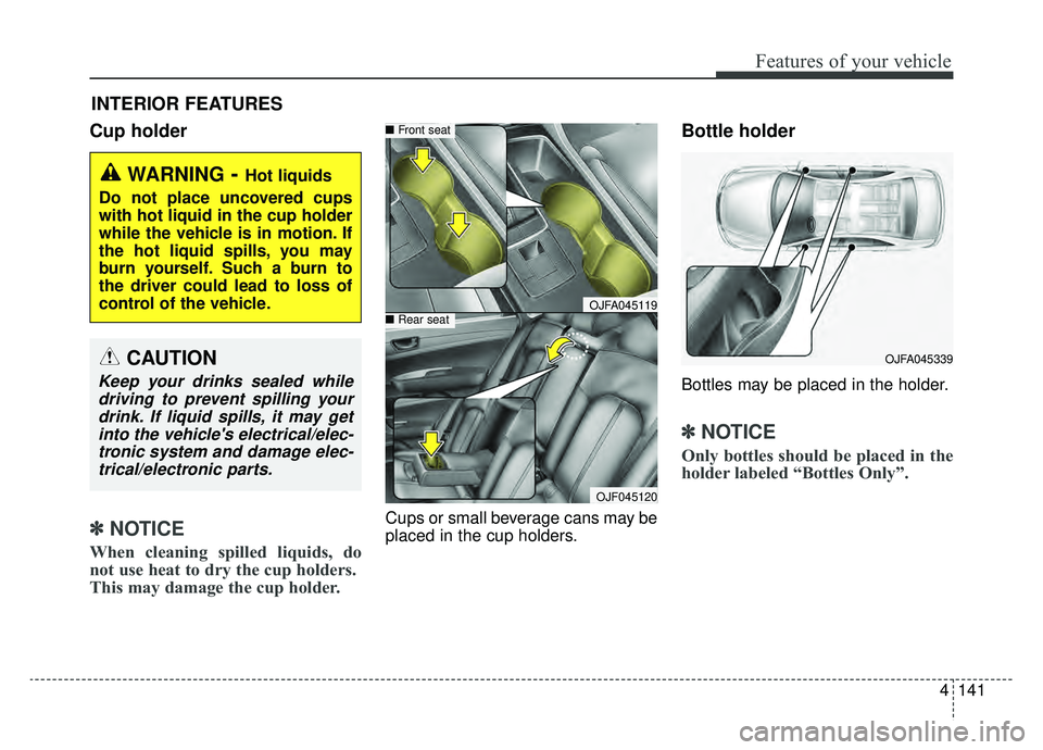 KIA OPTIMA PHEV 2020 Owners Manual 4141
Features of your vehicle
Cup holder
✽ ✽NOTICE
When cleaning spilled liquids, do
not use heat to dry the cup holders.
This may damage the cup holder.
Cups or small beverage cans may be
placed KIA OPTIMA PHEV 2020 Owners Manual 4141
Features of your vehicle
Cup holder
✽ ✽NOTICE
When cleaning spilled liquids, do
not use heat to dry the cup holders.
This may damage the cup holder.
Cups or small beverage cans may be
placed