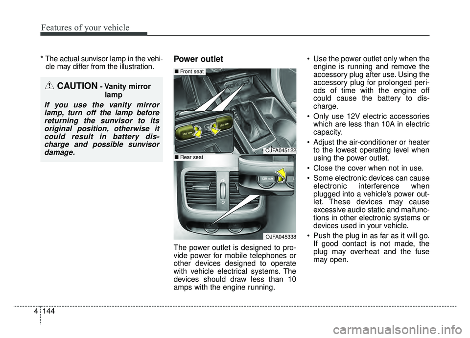 KIA OPTIMA PHEV 2020  Owners Manual Features of your vehicle
144
4
* The actual sunvisor lamp in the vehi-
cle may differ from the illustration.Power outlet
The power outlet is designed to pro-
vide power for mobile telephones or
other 