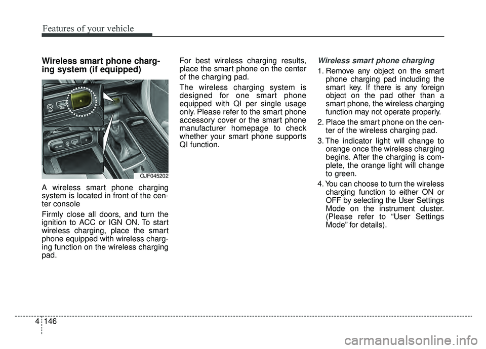 KIA OPTIMA PHEV 2020 Owners Guide Features of your vehicle
146
4
Wireless smart phone charg-
ing system (if equipped)
A wireless smart phone charging
system is located in front of the cen-
ter console
Firmly close all doors, and turn 
