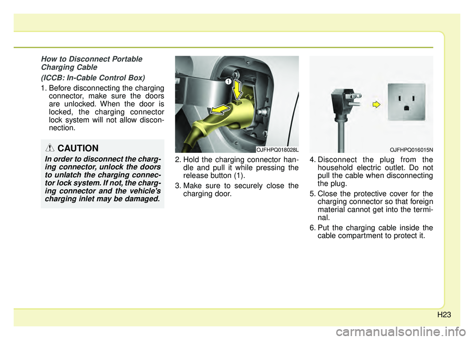 KIA OPTIMA PHEV 2020 Owners Manual H23
How to Disconnect PortableCharging Cable
(ICCB: In-Cable Control Box)
1. Before disconnecting the charging connector, make sure the doors
are unlocked. When the door is
locked, the charging connec