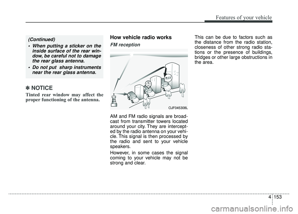 KIA OPTIMA PHEV 2020 Owners Manual 4153
Features of your vehicle
✽ ✽NOTICE
Tinted rear window may affect the
proper functioning of the antenna.
How vehicle radio works
FM reception
AM and FM radio signals are broad-
cast from trans KIA OPTIMA PHEV 2020 Owners Manual 4153
Features of your vehicle
✽ ✽NOTICE
Tinted rear window may affect the
proper functioning of the antenna.
How vehicle radio works
FM reception
AM and FM radio signals are broad-
cast from trans