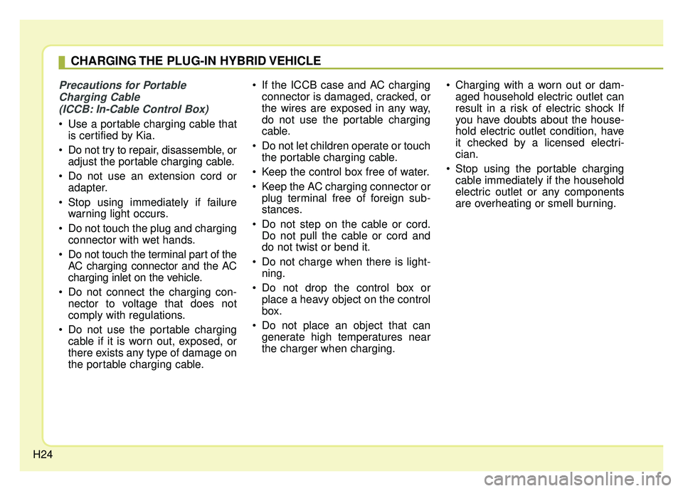 KIA OPTIMA PHEV 2020 Owners Guide H24
Precautions for PortableCharging Cable (ICCB: In-Cable Control Box)
 Use a portable charging cable that is certified by Kia.
 Do not try to repair, disassemble, or adjust the portable charging cab