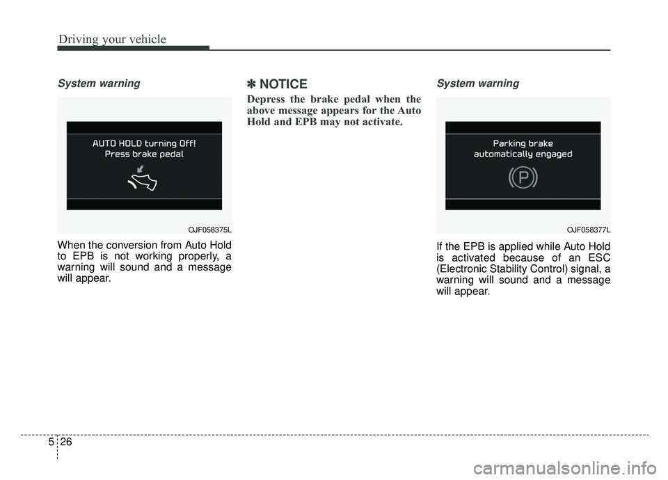 KIA OPTIMA PHEV 2020 Owners Manual Driving your vehicle
26
5
System warning
When the conversion from Auto Hold
to EPB is not working properly, a
warning will sound and a message
will appear.
✽ ✽
NOTICE
Depress the brake pedal when KIA OPTIMA PHEV 2020 Owners Manual Driving your vehicle
26
5
System warning
When the conversion from Auto Hold
to EPB is not working properly, a
warning will sound and a message
will appear.
✽ ✽
NOTICE
Depress the brake pedal when