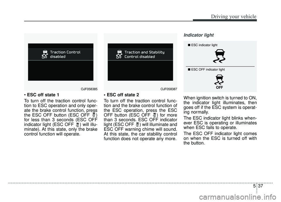 KIA OPTIMA PHEV 2020  Owners Manual 537
Driving your vehicle
ESC off state 1
To turn off the traction control func-
tion to ESC operation and only oper-
ate the brake control function, press
the ESC OFF button (ESC OFF  )
for less than 