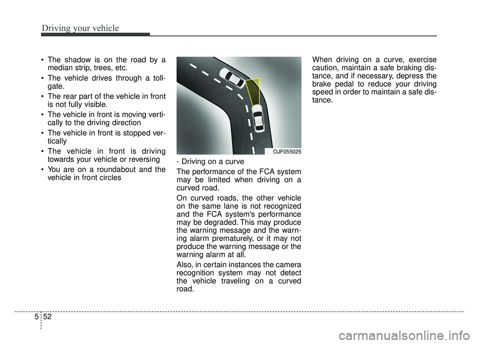 KIA OPTIMA PHEV 2020  Owners Manual Driving your vehicle
52
5
 The shadow is on the road by a
median strip, trees, etc.
 The vehicle drives through a toll- gate.
 The rear part of the vehicle in front is not fully visible.
 The vehicle 