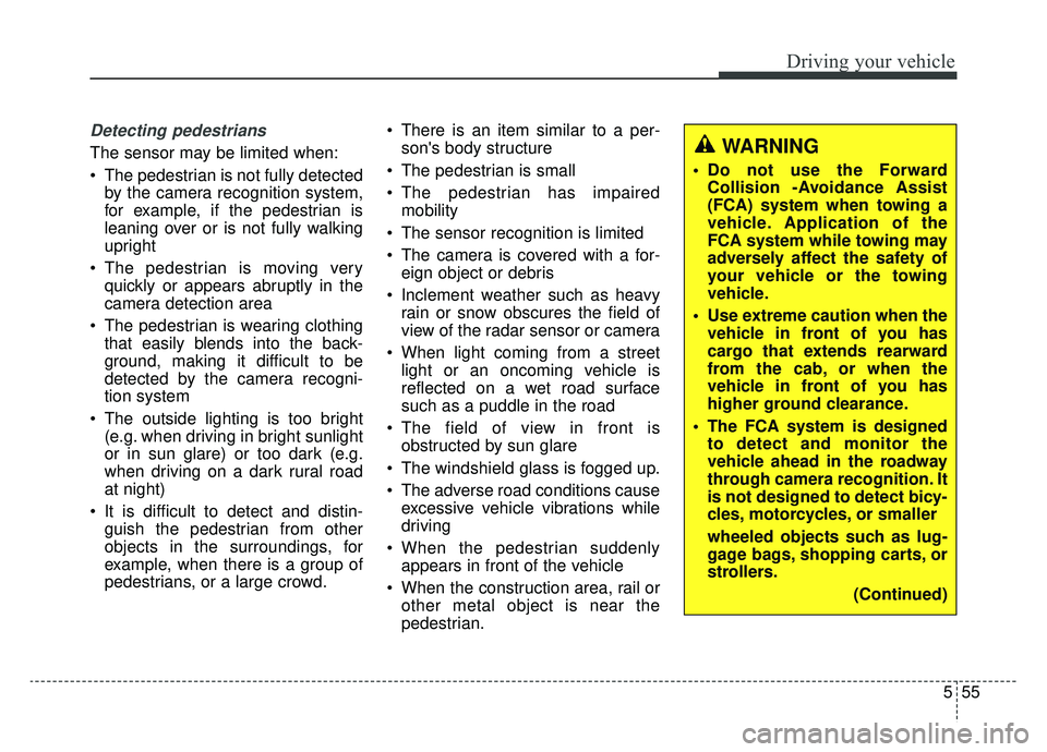 KIA OPTIMA PHEV 2020  Owners Manual 555
Driving your vehicle
Detecting pedestrians
The sensor may be limited when:
 The pedestrian is not fully detectedby the camera recognition system,
for example, if the pedestrian is
leaning over or 