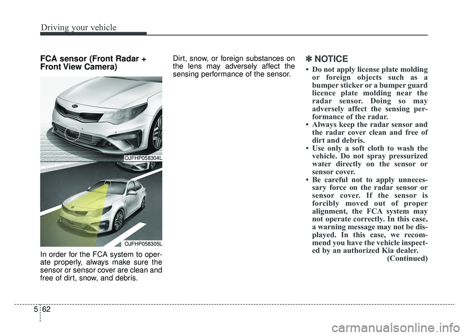 KIA OPTIMA PHEV 2020 Owners Manual Driving your vehicle
62
5
FCA sensor (Front Radar +
Front View Camera)
In order for the FCA system to oper-
ate properly, always make sure the
sensor or sensor cover are clean and
free of dirt, snow, KIA OPTIMA PHEV 2020 Owners Manual Driving your vehicle
62
5
FCA sensor (Front Radar +
Front View Camera)
In order for the FCA system to oper-
ate properly, always make sure the
sensor or sensor cover are clean and
free of dirt, snow,