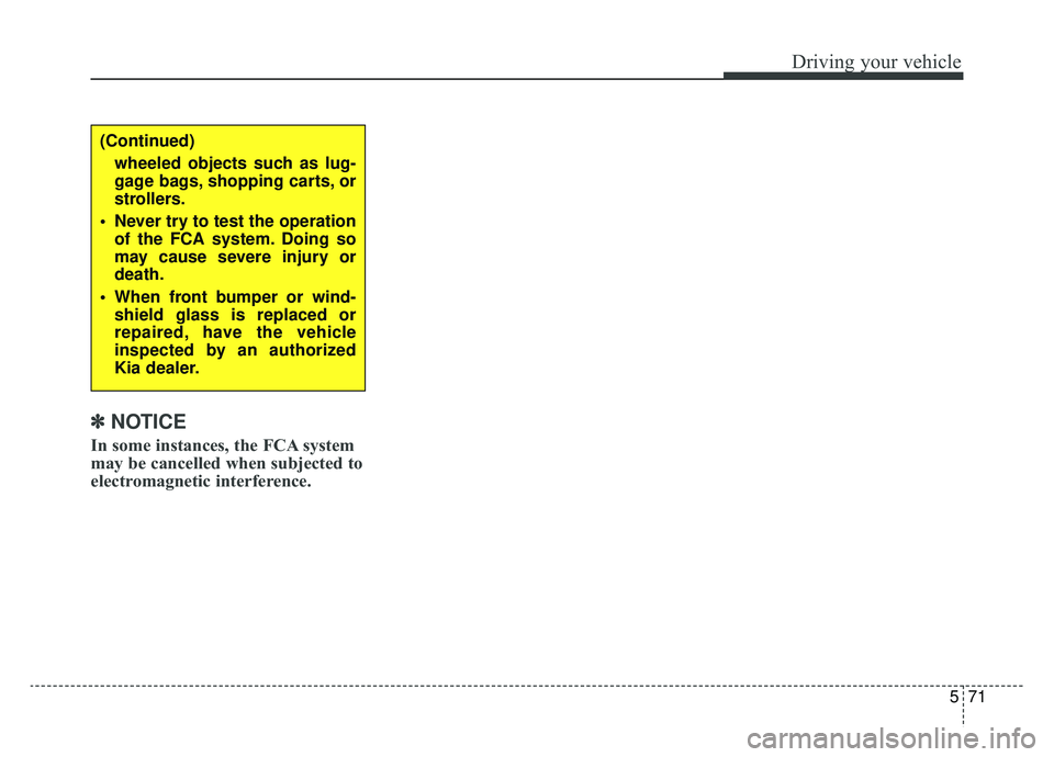 KIA OPTIMA PHEV 2020 Owners Manual 571
Driving your vehicle
✽ ✽NOTICE
In some instances, the FCA system
may be cancelled when subjected to
electromagnetic interference.
(Continued)
wheeled objects such as lug-
gage bags, shopping c KIA OPTIMA PHEV 2020 Owners Manual 571
Driving your vehicle
✽ ✽NOTICE
In some instances, the FCA system
may be cancelled when subjected to
electromagnetic interference.
(Continued)
wheeled objects such as lug-
gage bags, shopping c