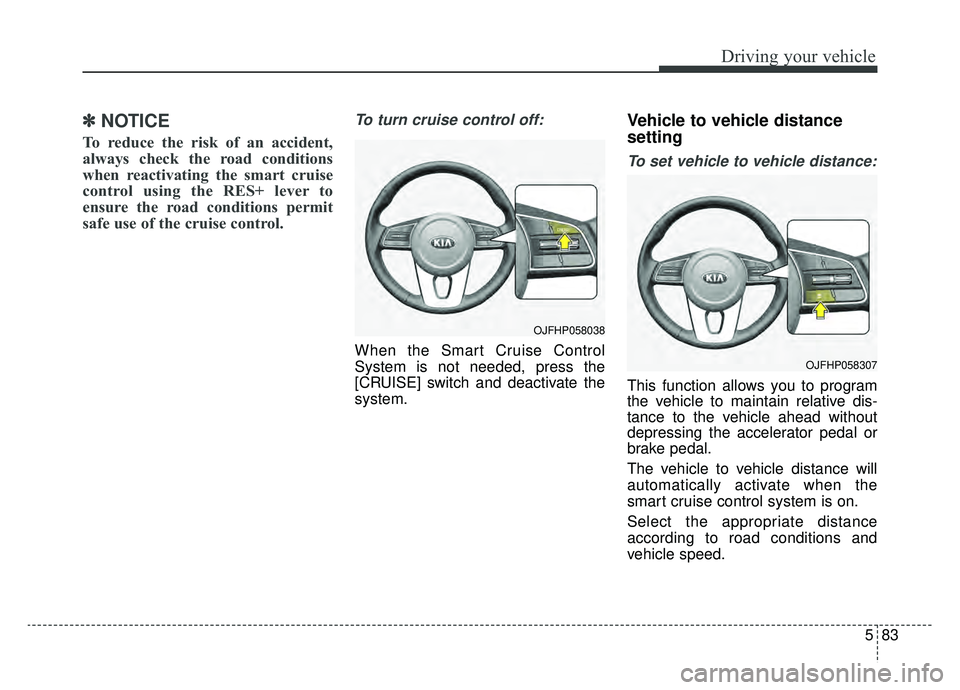 KIA OPTIMA PHEV 2020 Owners Manual 583
Driving your vehicle
✽ ✽NOTICE
To reduce the risk of an accident,
always check the road conditions
when reactivating the smart cruise
control using the RES+ lever to
ensure the road conditions KIA OPTIMA PHEV 2020 Owners Manual 583
Driving your vehicle
✽ ✽NOTICE
To reduce the risk of an accident,
always check the road conditions
when reactivating the smart cruise
control using the RES+ lever to
ensure the road conditions