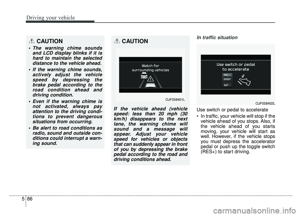 KIA OPTIMA PHEV 2020 Owners Manual Driving your vehicle
86
5
In traffic situation
Use switch or pedal to accelerate
In traffic, your vehicle will stop if the
vehicle ahead of you stops. Also, if
the vehicle ahead of you starts
moving, KIA OPTIMA PHEV 2020 Owners Manual Driving your vehicle
86
5
In traffic situation
Use switch or pedal to accelerate
In traffic, your vehicle will stop if the
vehicle ahead of you stops. Also, if
the vehicle ahead of you starts
moving,