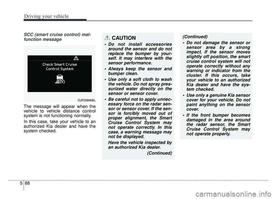 KIA OPTIMA PHEV 2020 Service Manual Driving your vehicle
88
5
SCC (smart cruise control) mal-
function message
The message will appear when the
vehicle to vehicle distance control
system is not functioning normally.
In this case, take y KIA OPTIMA PHEV 2020 Service Manual Driving your vehicle
88
5
SCC (smart cruise control) mal-
function message
The message will appear when the
vehicle to vehicle distance control
system is not functioning normally.
In this case, take y