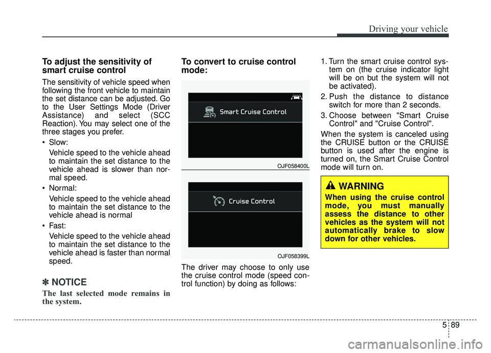KIA OPTIMA PHEV 2020 Owners Manual 589
Driving your vehicle
To adjust the sensitivity of
smart cruise control
The sensitivity of vehicle speed when
following the front vehicle to maintain
the set distance can be adjusted. Go
to the Use KIA OPTIMA PHEV 2020 Owners Manual 589
Driving your vehicle
To adjust the sensitivity of
smart cruise control
The sensitivity of vehicle speed when
following the front vehicle to maintain
the set distance can be adjusted. Go
to the Use