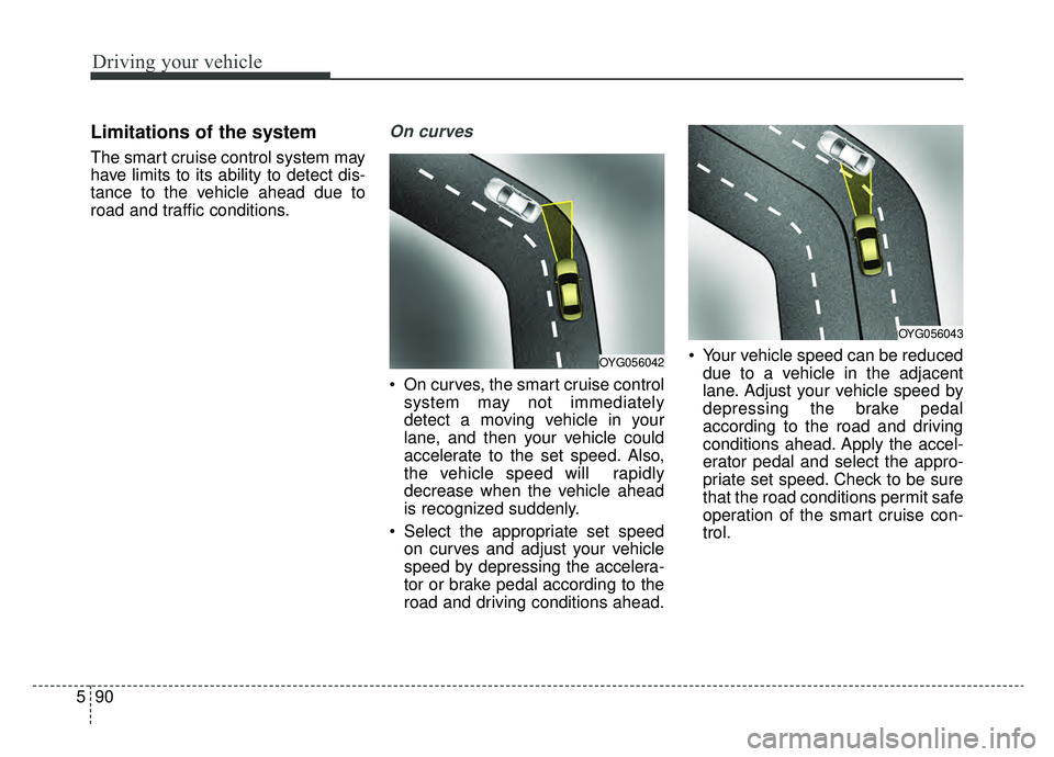 KIA OPTIMA PHEV 2020 Owners Manual Driving your vehicle
90
5
Limitations of the system
The smart cruise control system may
have limits to its ability to detect dis-
tance to the vehicle ahead due to
road and traffic conditions.
On curv KIA OPTIMA PHEV 2020 Owners Manual Driving your vehicle
90
5
Limitations of the system
The smart cruise control system may
have limits to its ability to detect dis-
tance to the vehicle ahead due to
road and traffic conditions.
On curv