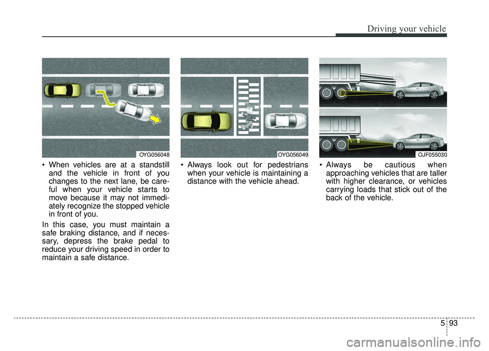 KIA OPTIMA PHEV 2020 Owners Manual 593
Driving your vehicle
When vehicles are at a standstilland the vehicle in front of you
changes to the next lane, be care-
ful when your vehicle starts to
move because it may not immedi-
ately reco KIA OPTIMA PHEV 2020 Owners Manual 593
Driving your vehicle
When vehicles are at a standstilland the vehicle in front of you
changes to the next lane, be care-
ful when your vehicle starts to
move because it may not immedi-
ately reco