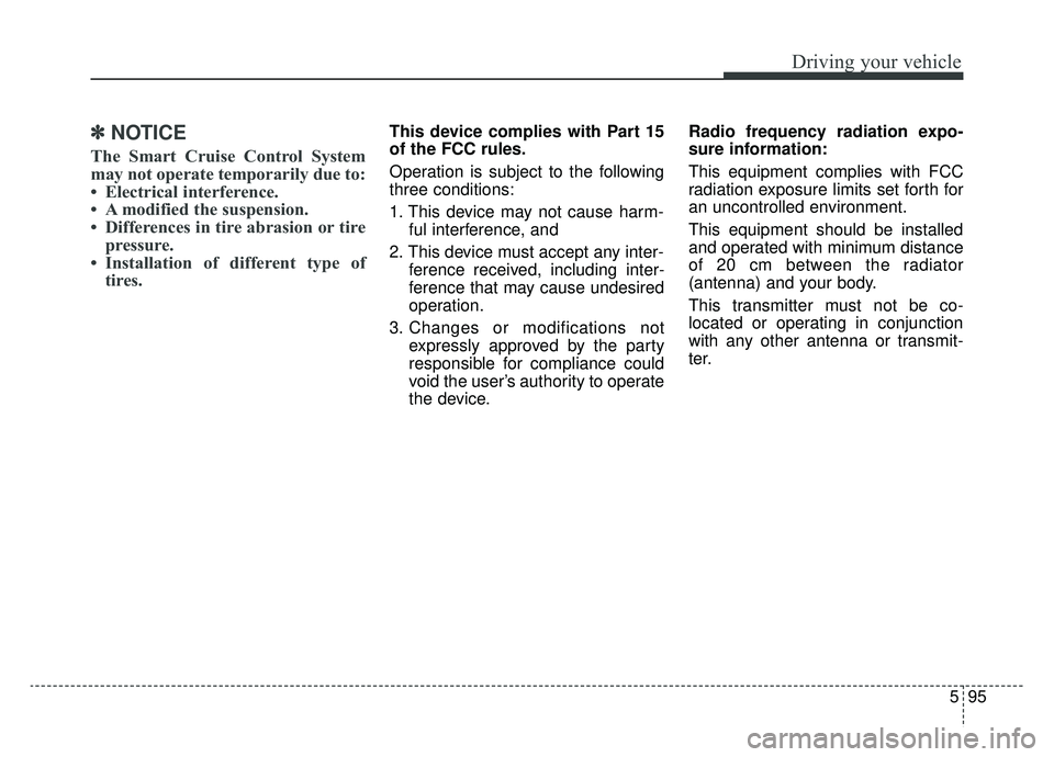 KIA OPTIMA PHEV 2020 Owners Manual 595
Driving your vehicle
✽ ✽
NOTICE
The Smart Cruise Control System
may not operate temporarily due to:
• Electrical interference.
• A modified the suspension.
• Differences in tire abras KIA OPTIMA PHEV 2020 Owners Manual 595
Driving your vehicle
✽ ✽
NOTICE
The Smart Cruise Control System
may not operate temporarily due to:
• Electrical interference.
• A modified the suspension.
• Differences in tire abras