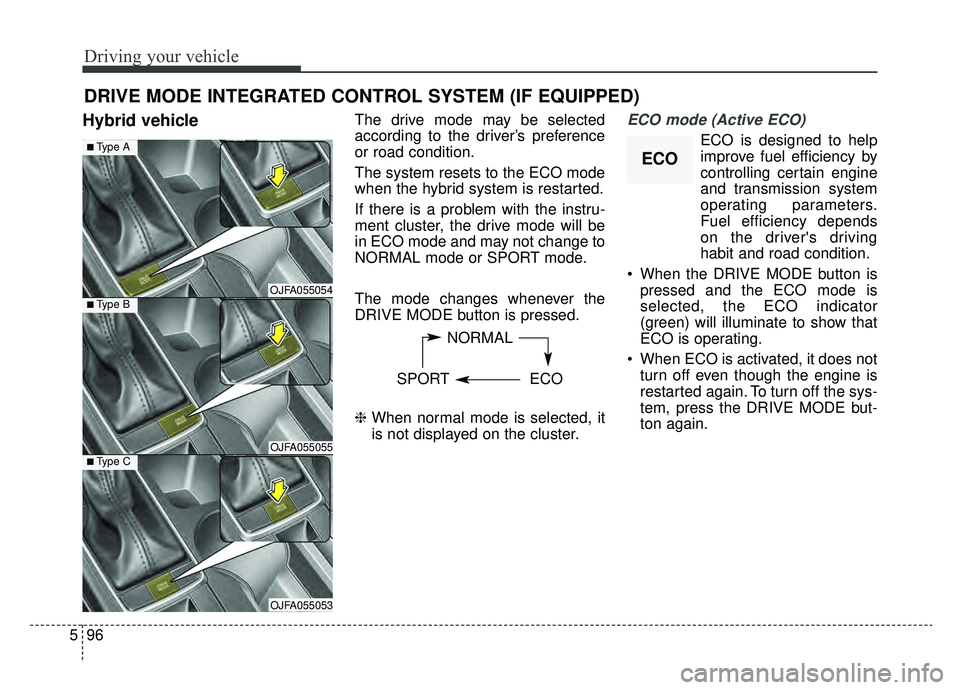 KIA OPTIMA PHEV 2020 Owners Manual Driving your vehicle
96
5
Hybrid vehicleThe drive mode may be selected
according to the driver’s preference
or road condition.
The system resets to the ECO mode
when the hybrid system is restarted.
KIA OPTIMA PHEV 2020 Owners Manual Driving your vehicle
96
5
Hybrid vehicleThe drive mode may be selected
according to the driver’s preference
or road condition.
The system resets to the ECO mode
when the hybrid system is restarted.