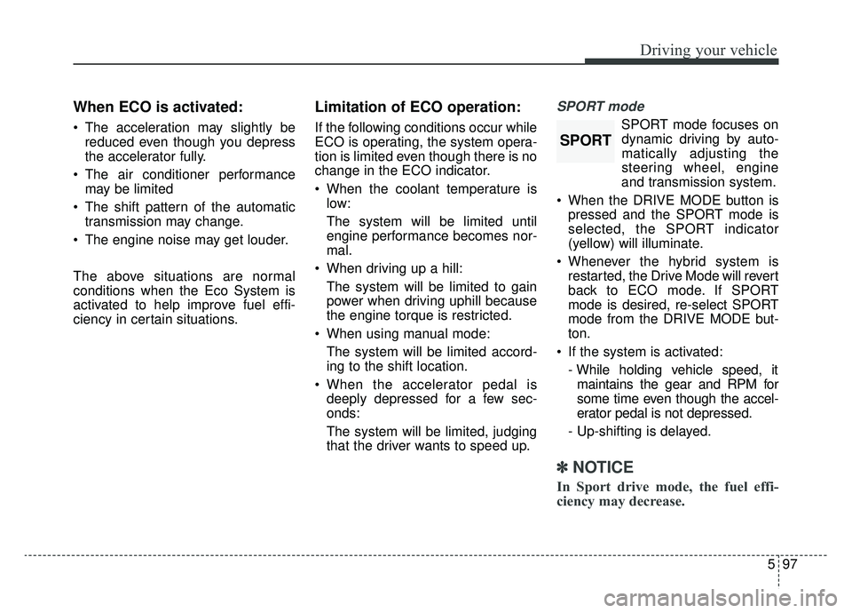 KIA OPTIMA PHEV 2020 Owners Manual 597
Driving your vehicle
When ECO is activated:
The acceleration may slightly bereduced even though you depress
the accelerator fully.
The air conditioner performance may be limited
The shift patte KIA OPTIMA PHEV 2020 Owners Manual 597
Driving your vehicle
When ECO is activated:
The acceleration may slightly bereduced even though you depress
the accelerator fully.
The air conditioner performance may be limited
The shift patte