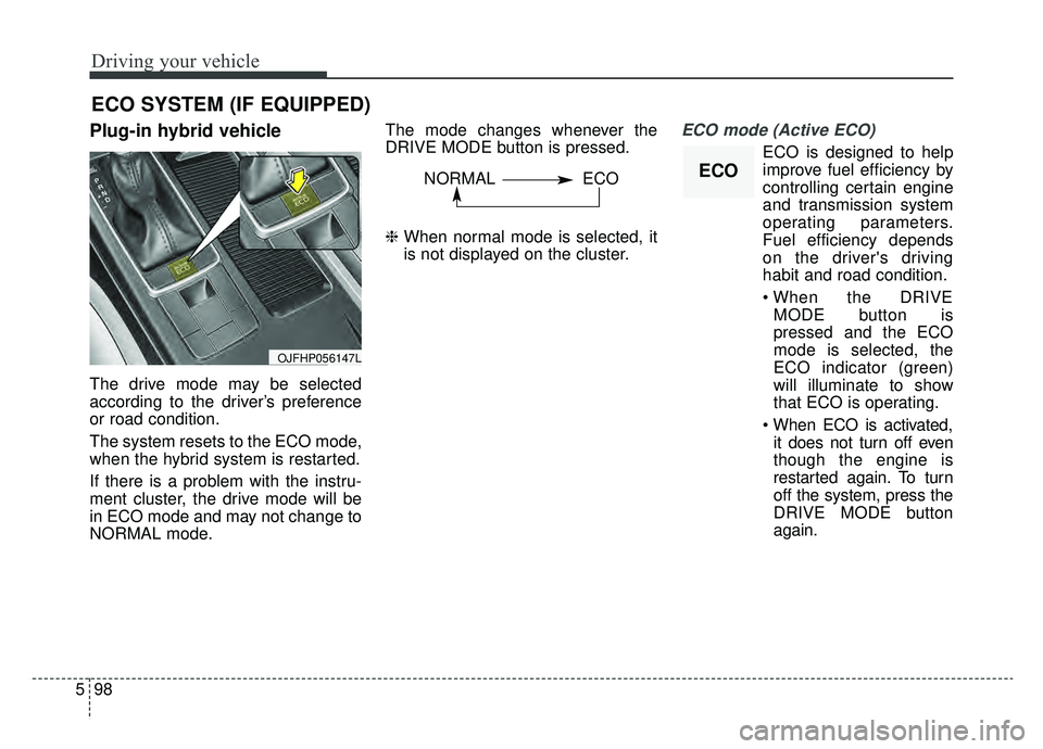 KIA OPTIMA PHEV 2020 Owners Manual Driving your vehicle
98
5
Plug-in hybrid vehicle
The drive mode may be selected
according to the driver’s preference
or road condition.
The system resets to the ECO mode,
when the hybrid system is r KIA OPTIMA PHEV 2020 Owners Manual Driving your vehicle
98
5
Plug-in hybrid vehicle
The drive mode may be selected
according to the driver’s preference
or road condition.
The system resets to the ECO mode,
when the hybrid system is r