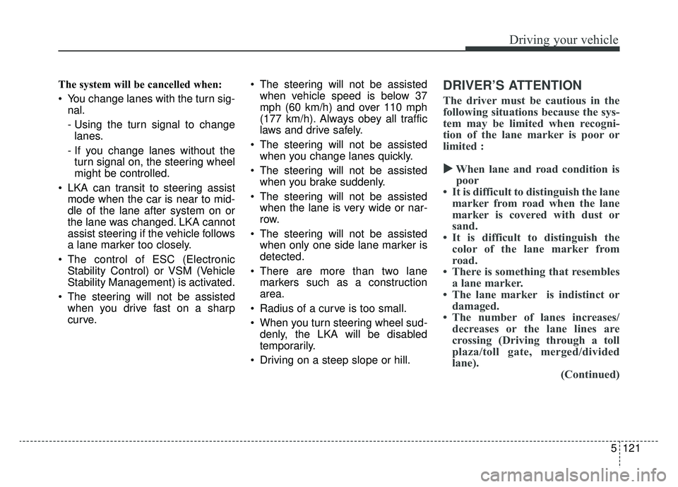 KIA OPTIMA PHEV 2020 Owners Manual 5121
Driving your vehicle
The system will be cancelled when:
You change lanes with the turn sig-nal.
- Using the turn signal to changelanes.
- If you change lanes without the turn signal on, the stee KIA OPTIMA PHEV 2020 Owners Manual 5121
Driving your vehicle
The system will be cancelled when:
You change lanes with the turn sig-nal.
- Using the turn signal to changelanes.
- If you change lanes without the turn signal on, the stee