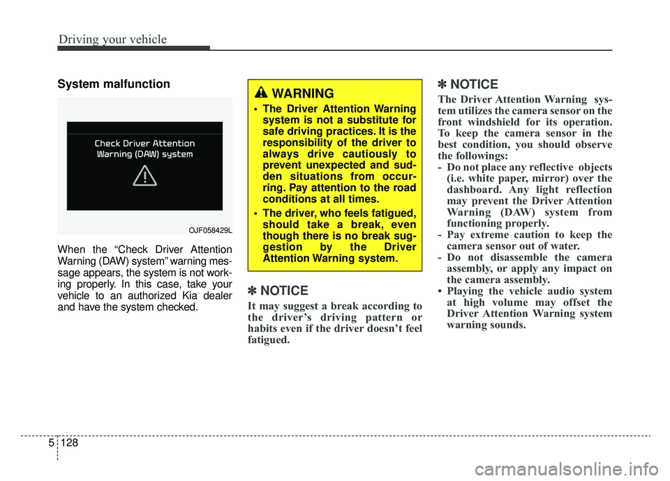 KIA OPTIMA PHEV 2020 Owners Manual Driving your vehicle
128
5
System malfunction
When the “Check Driver Attention
Warning (DAW) system” warning mes-
sage appears, the system is not work-
ing properly. In this case, take your
vehicl KIA OPTIMA PHEV 2020 Owners Manual Driving your vehicle
128
5
System malfunction
When the “Check Driver Attention
Warning (DAW) system” warning mes-
sage appears, the system is not work-
ing properly. In this case, take your
vehicl