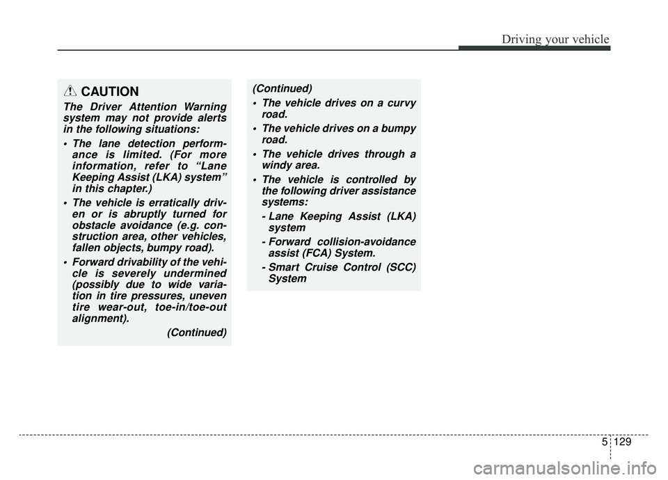 KIA OPTIMA PHEV 2020 Owners Manual 5129
Driving your vehicle
CAUTION
The Driver Attention Warningsystem may not provide alertsin the following situations:
The lane detection perform- ance is limited. (For moreinformation, refer to “ KIA OPTIMA PHEV 2020 Owners Manual 5129
Driving your vehicle
CAUTION
The Driver Attention Warningsystem may not provide alertsin the following situations:
The lane detection perform- ance is limited. (For moreinformation, refer to “
