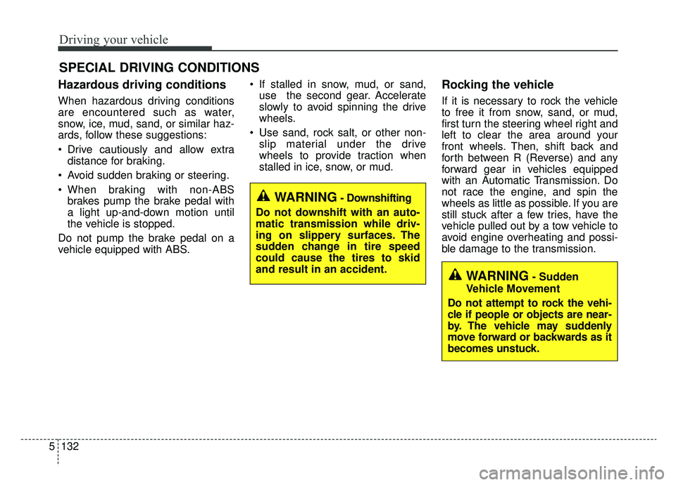 KIA OPTIMA PHEV 2020  Owners Manual Driving your vehicle
132
5
Hazardous driving conditions  
When hazardous driving conditions
are encountered such as water,
snow, ice, mud, sand, or similar haz-
ards, follow these suggestions:
 Drive 