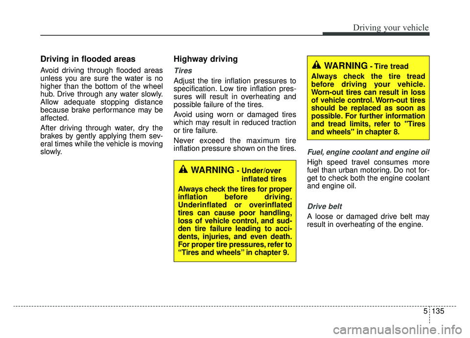 KIA OPTIMA PHEV 2020  Owners Manual 5135
Driving your vehicle
Driving in flooded areas  
Avoid driving through flooded areas
unless you are sure the water is no
higher than the bottom of the wheel
hub. Drive through any water slowly.
Al