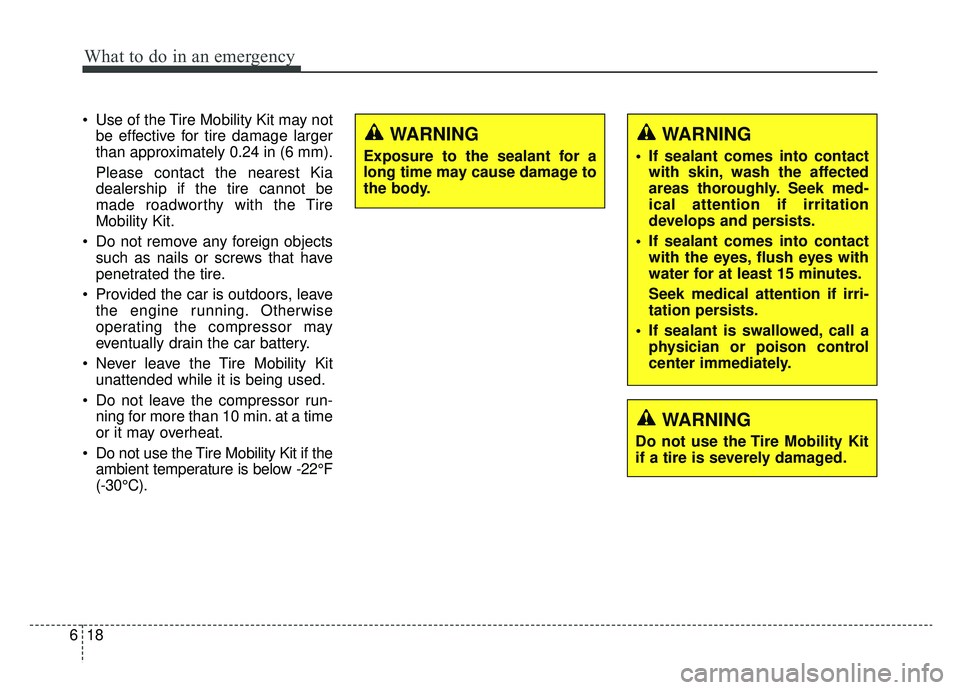 KIA OPTIMA PHEV 2020 Owners Manual What to do in an emergency
18
6
Use of the Tire Mobility Kit may not
be effective for tire damage larger
than approximately 0.24 in (6 mm).
Please contact the nearest Kia
dealership if the tire canno KIA OPTIMA PHEV 2020 Owners Manual What to do in an emergency
18
6
Use of the Tire Mobility Kit may not
be effective for tire damage larger
than approximately 0.24 in (6 mm).
Please contact the nearest Kia
dealership if the tire canno