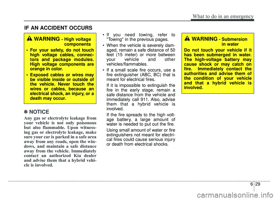 KIA OPTIMA PHEV 2020 Owners Manual 629
What to do in an emergency
IF AN ACCIDENT OCCURS
✽ ✽ NOTICE
Any gas or electrolyte leakage from
your vehicle is not only poisonous
but also flammable. Upon witness-
ing gas or electrolyte leak KIA OPTIMA PHEV 2020 Owners Manual 629
What to do in an emergency
IF AN ACCIDENT OCCURS
✽ ✽ NOTICE
Any gas or electrolyte leakage from
your vehicle is not only poisonous
but also flammable. Upon witness-
ing gas or electrolyte leak
