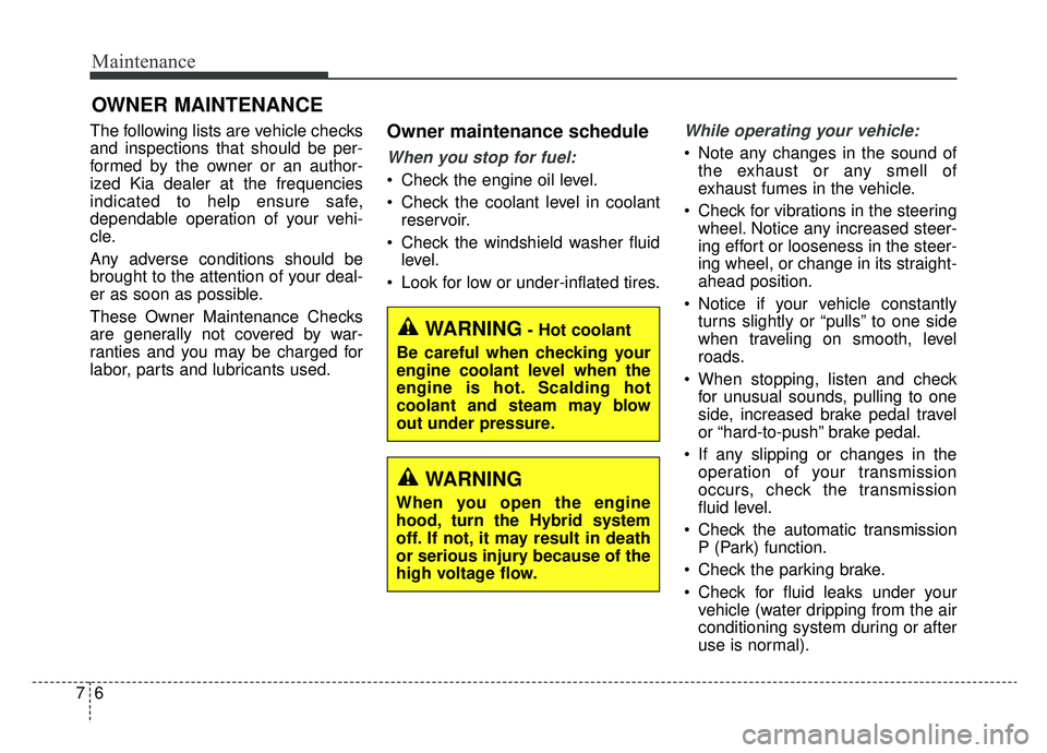 KIA OPTIMA PHEV 2020  Owners Manual Maintenance
67
OWNER MAINTENANCE 
The following lists are vehicle checks
and inspections that should be per-
formed by the owner or an author-
ized Kia dealer at the frequencies
indicated to help ensu