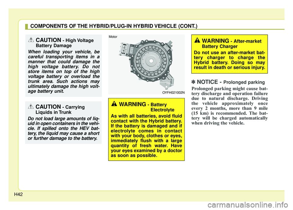 KIA OPTIMA PHEV 2020 Service Manual H42
✽ ✽NOTICE - Prolonged parking
Prolonged parking might cause bat-
tery discharge and operation failure
due to natural discharge. Driving
the vehicle approximately once
every 2 months, more than