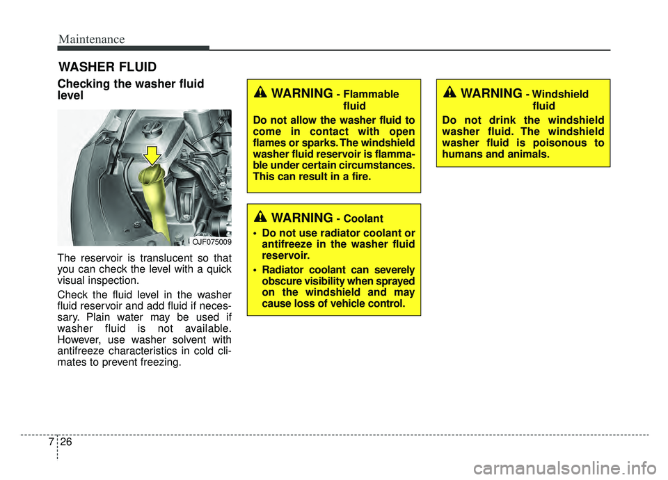 KIA OPTIMA PHEV 2020  Owners Manual Maintenance
26
7
WASHER FLUID
Checking the washer fluid
level  
The reservoir is translucent so that
you can check the level with a quick
visual inspection.
Check the fluid level in the washer
fluid r
