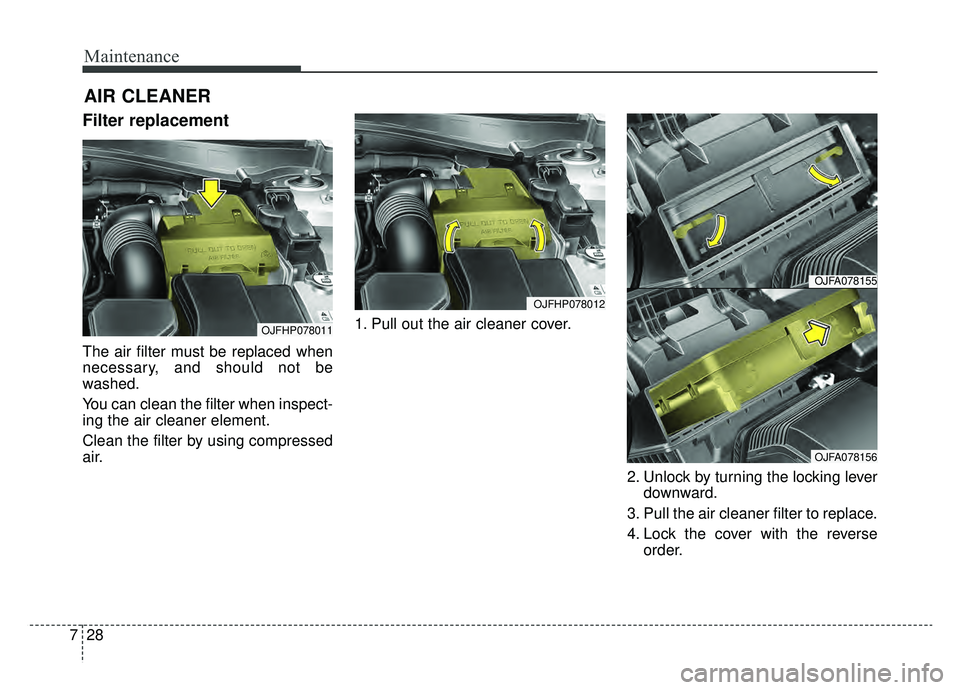 KIA OPTIMA PHEV 2020 Owners Manual Maintenance
28
7
AIR CLEANER
Filter replacement
The air filter must be replaced when
necessary, and should not be
washed.
You can clean the filter when inspect-
ing the air cleaner element.
Clean the KIA OPTIMA PHEV 2020 Owners Manual Maintenance
28
7
AIR CLEANER
Filter replacement
The air filter must be replaced when
necessary, and should not be
washed.
You can clean the filter when inspect-
ing the air cleaner element.
Clean the