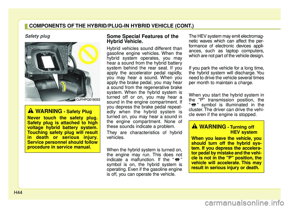 KIA OPTIMA PHEV 2020 User Guide H44
COMPONENTS OF THE HYBRID/PLUG-IN HYBRID VEHICLE (CONT.)
Safety plugSome Special Features of the
Hybrid Vehicle.
Hybrid vehicles sound different than
gasoline engine vehicles. When the
hybrid syst KIA OPTIMA PHEV 2020 User Guide H44
COMPONENTS OF THE HYBRID/PLUG-IN HYBRID VEHICLE (CONT.)
Safety plugSome Special Features of the
Hybrid Vehicle.
Hybrid vehicles sound different than
gasoline engine vehicles. When the
hybrid syst