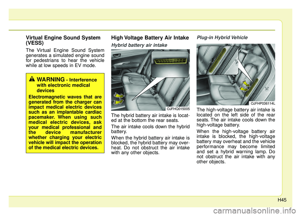 KIA OPTIMA PHEV 2020 User Guide H45
Virtual Engine Sound System
(VESS)
The Virtual Engine Sound System
generates a simulated engine sound
for pedestrians to hear the vehicle
while at low speeds in EV mode.
High Voltage Battery Air I KIA OPTIMA PHEV 2020 User Guide H45
Virtual Engine Sound System
(VESS)
The Virtual Engine Sound System
generates a simulated engine sound
for pedestrians to hear the vehicle
while at low speeds in EV mode.
High Voltage Battery Air I