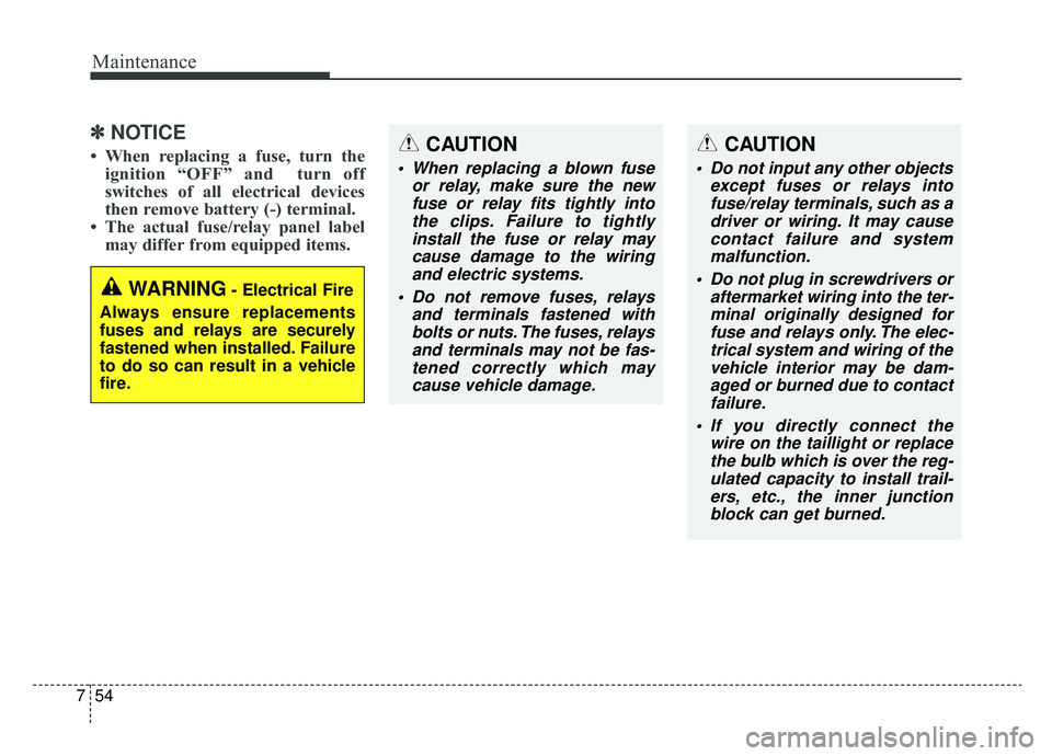 KIA OPTIMA PHEV 2020  Owners Manual Maintenance
54
7
✽ ✽
NOTICE
• When replacing a fuse, turn the
ignition “OFF” and  turn off
switches of all electrical devices
then remove battery (-) terminal.  
• The actual fuse/relay pa